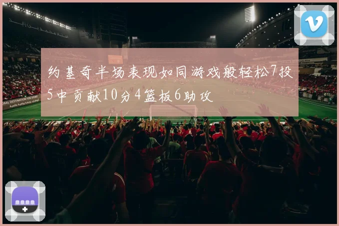 约基奇半场表现如同游戏般轻松7投5中贡献10分4篮板6助攻